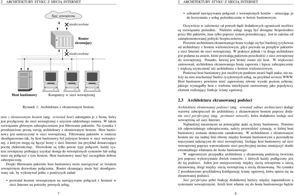 W takim rozwiązaniu głównym zabezpieczeniem jest filtrowanie pakietów. Na rysunku 1 przedstawiono prostą wersję architektury z ekranowanym hostem. Host bastionowy jest umieszczony w sieci wewnętrznej.