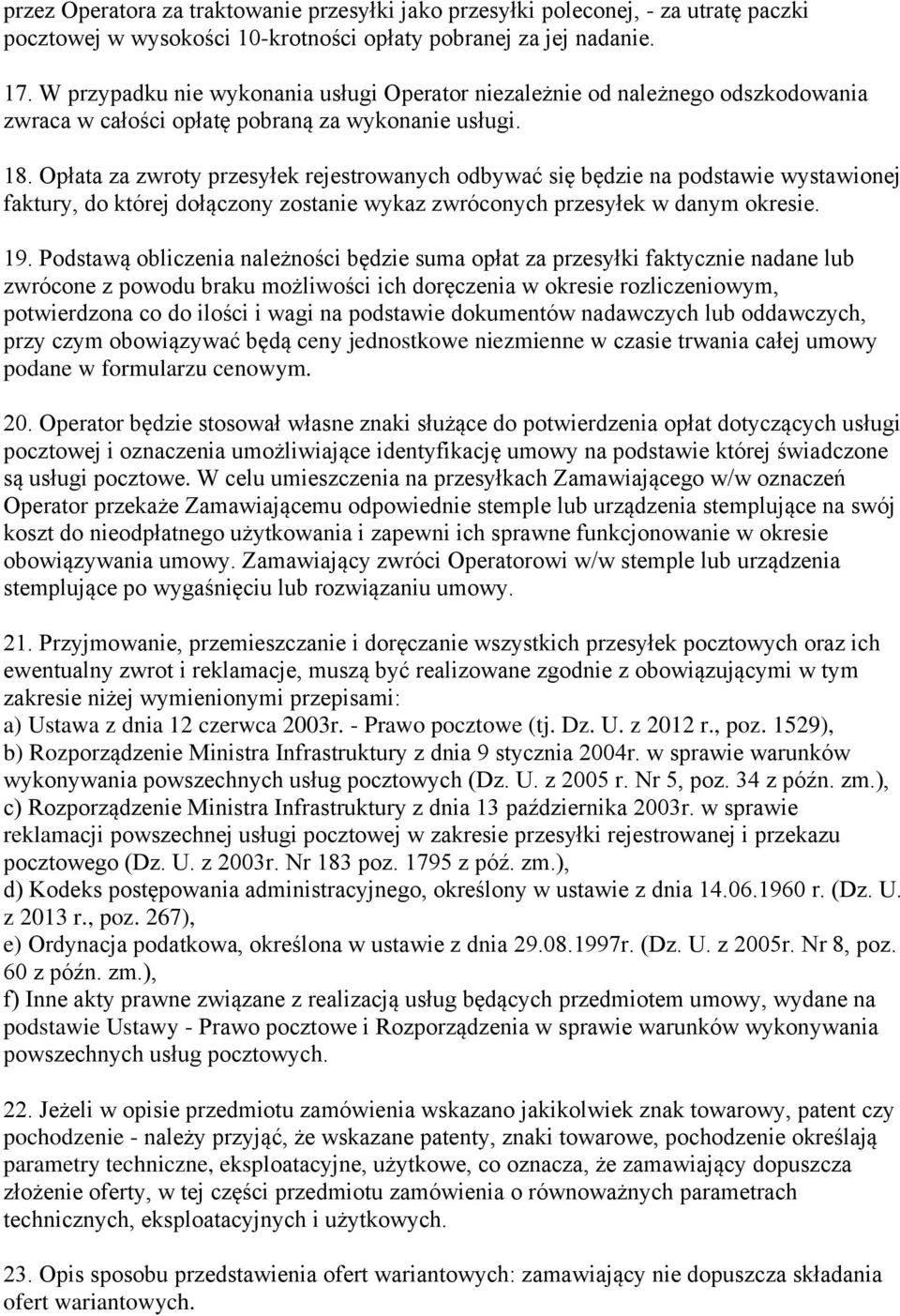 Opłata za zwroty przesyłek rejestrowanych odbywać się będzie na podstawie wystawionej faktury, do której dołączony zostanie wykaz zwróconych przesyłek w danym okresie. 19.