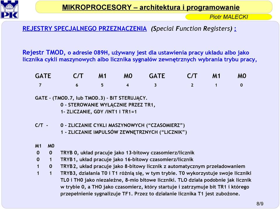 0 STEROWANIE WYŁĄCZNIE PRZEZ TR1, 1- ZLICZANIE, GDY /INT1 I TR1=1 C/T - 0 ZLICZANIE CYKLI MASZYNOWYCH ( CZASOMIERZ ) 1 - ZLICZANIE IMPULSÓW ZEWNĘTRZNYCH ( LICZNIK ) M1 M0 0 0 TRYB 0, układ pracuje