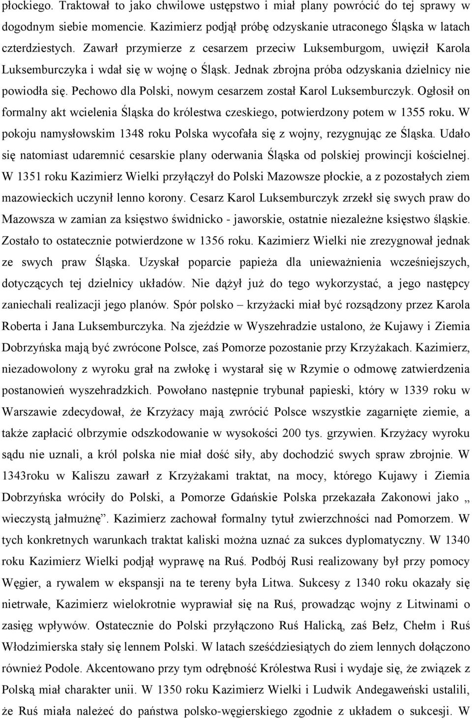 Pechowo dla Polski, nowym cesarzem został Karol Luksemburczyk. Ogłosił on formalny akt wcielenia Śląska do królestwa czeskiego, potwierdzony potem w 1355 roku.