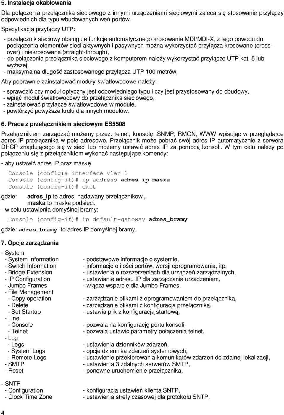 przyłącza krosowane (crossover) i niekrosowane (straight-through), - do połączenia przełącznika sieciowego z komputerem naleŝy wykorzystać przyłącze UTP kat.
