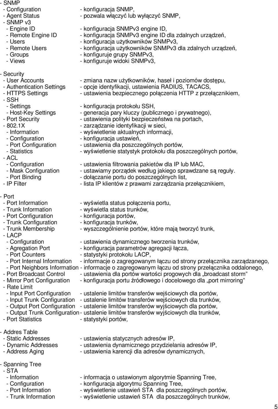 konfiguruje widoki SNMPv3, - Security - User Accounts - zmiana nazw uŝytkowników, haseł i poziomów dostępu, - Authentication Settings - opcje identyfikacji, ustawienia RADIUS, TACACS, - HTTPS