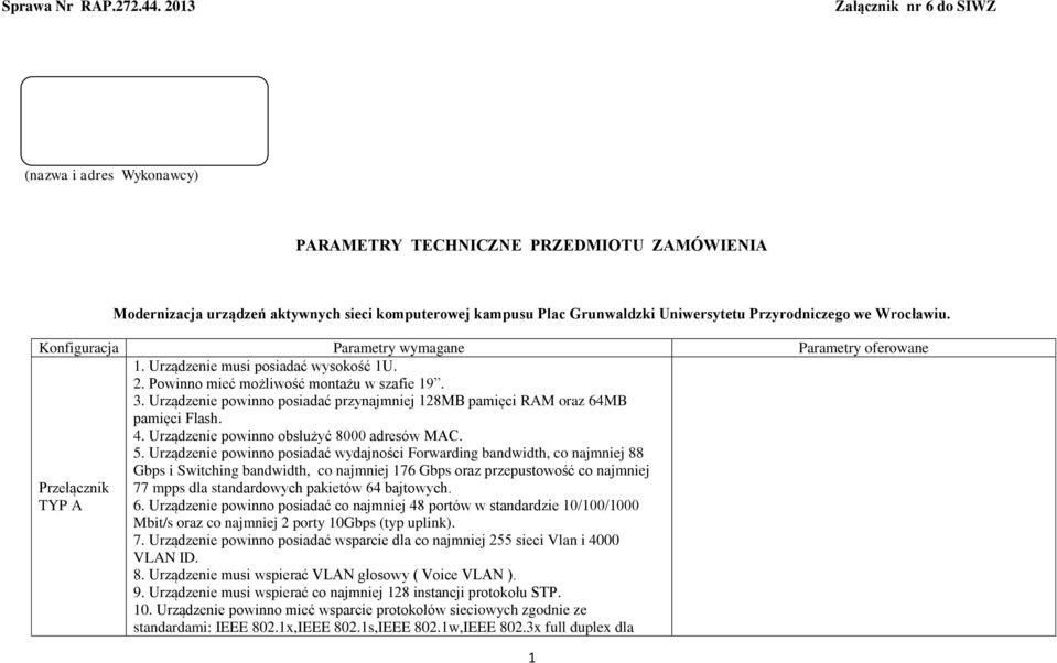 Przyrodniczego we Wrocławiu. Konfiguracja Parametry wymagane Parametry oferowane Przełącznik TYP A 1. Urządzenie musi posiadać wysokość 1U. 2. Powinno mieć możliwość montażu w szafie 19. 3.