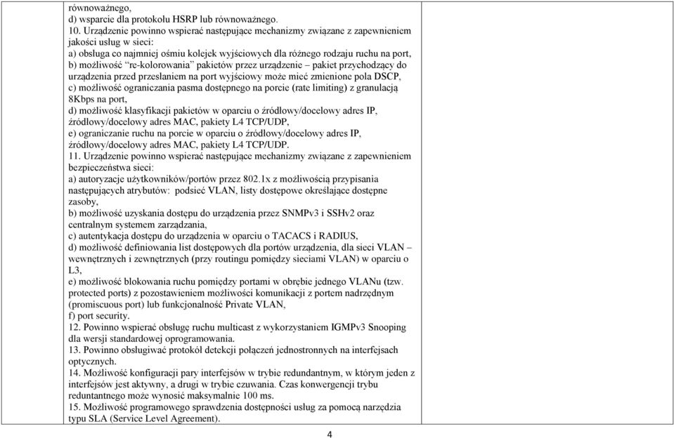 re-kolorowania pakietów przez urządzenie pakiet przychodzący do urządzenia przed przesłaniem na port wyjściowy może mieć zmienione pola DSCP, c) możliwość ograniczania pasma dostępnego na porcie
