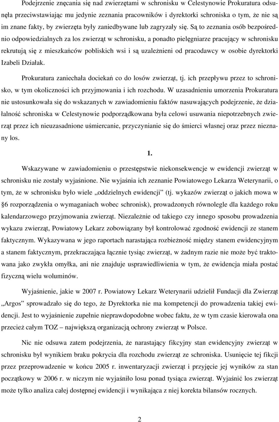 Są to zeznania osób bezpośrednio odpowiedzialnych za los zwierząt w schronisku, a ponadto pielęgniarze pracujący w schronisku rekrutują się z mieszkańców pobliskich wsi i są uzależnieni od pracodawcy