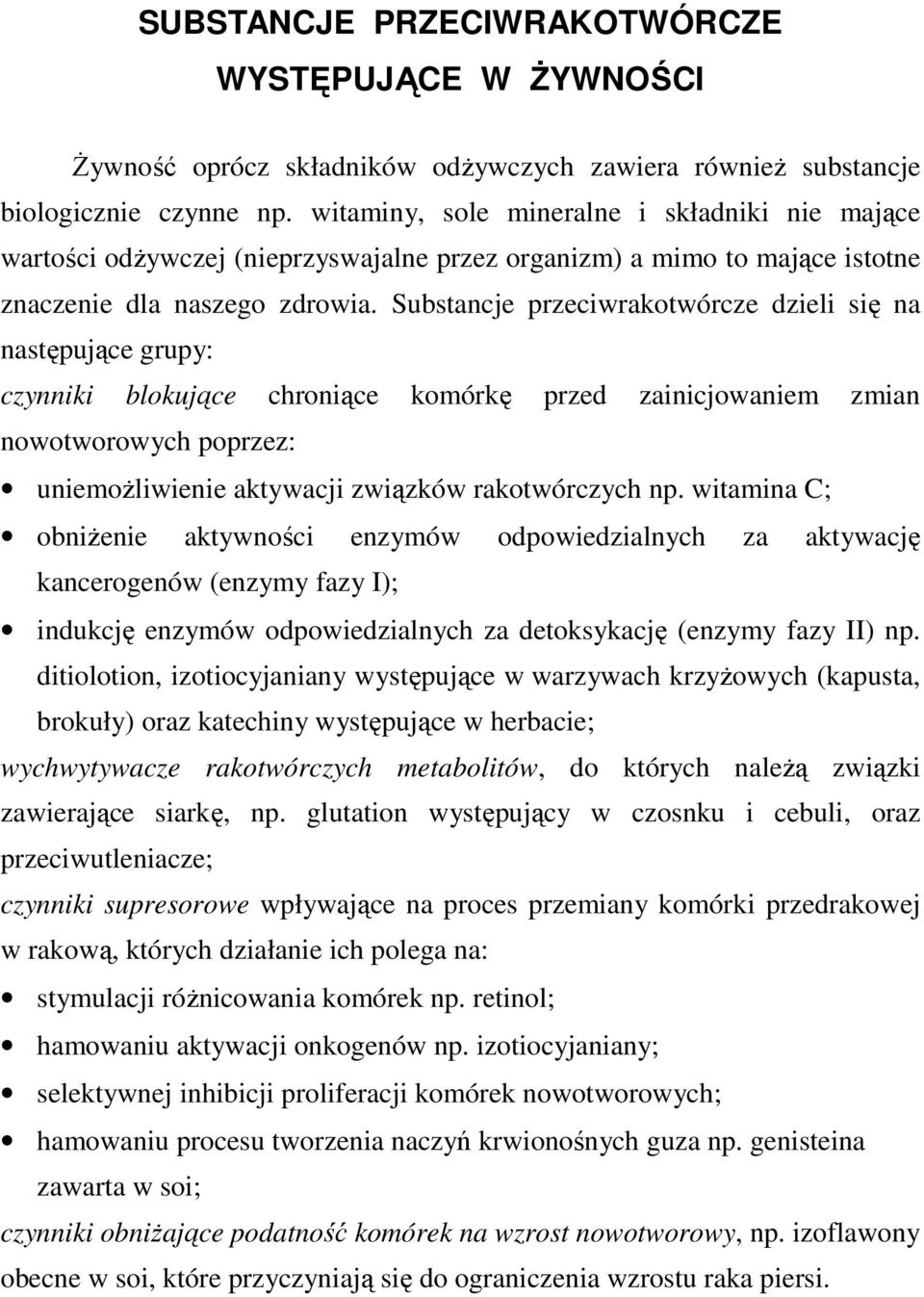 Substancje przeciwrakotwórcze dzieli się na następujące grupy: czynniki blokujące chroniące komórkę przed zainicjowaniem zmian nowotworowych poprzez: uniemożliwienie aktywacji związków rakotwórczych