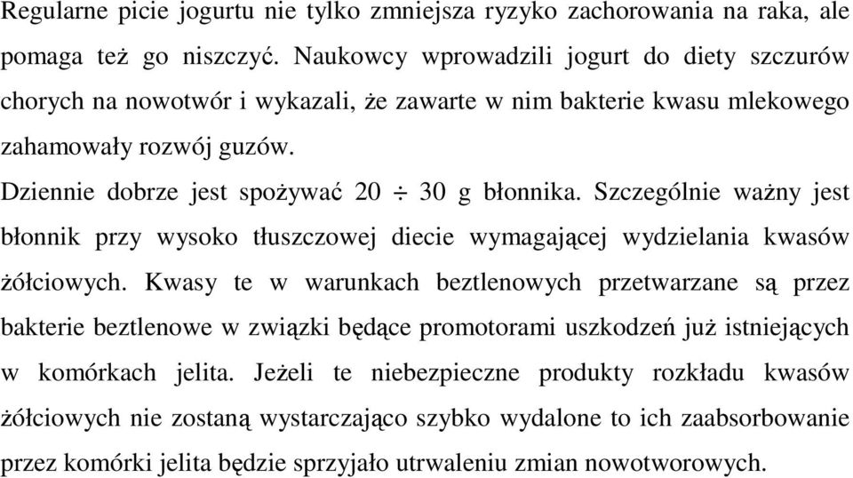 Dziennie dobrze jest spożywać 20 30 g błonnika. Szczególnie ważny jest błonnik przy wysoko tłuszczowej diecie wymagającej wydzielania kwasów żółciowych.