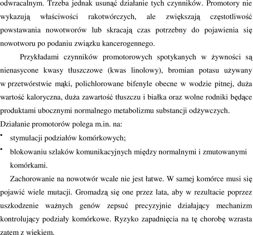 Przykładami czynników promotorowych spotykanych w żywności są nienasycone kwasy tłuszczowe (kwas linolowy), bromian potasu używany w przetwórstwie mąki, polichlorowane bifenyle obecne w wodzie