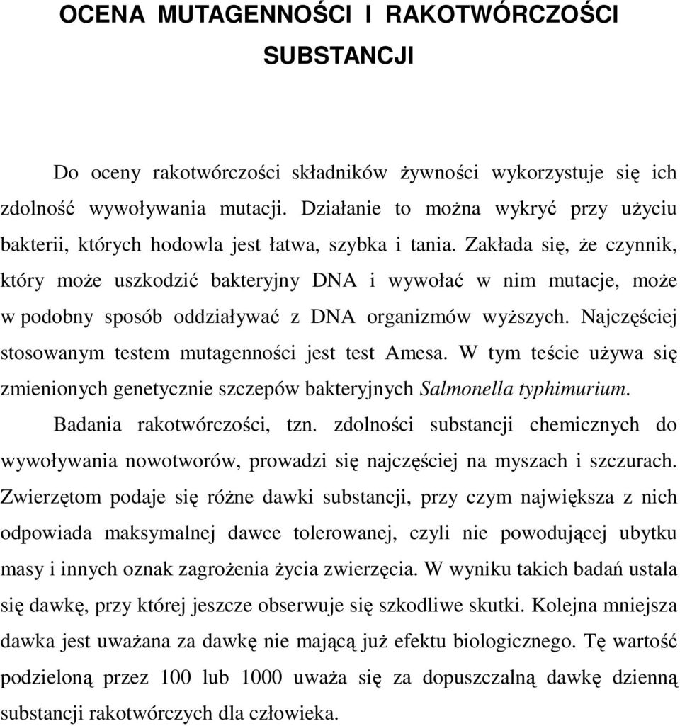 Zakłada się, że czynnik, który może uszkodzić bakteryjny DNA i wywołać w nim mutacje, może w podobny sposób oddziaływać z DNA organizmów wyższych.