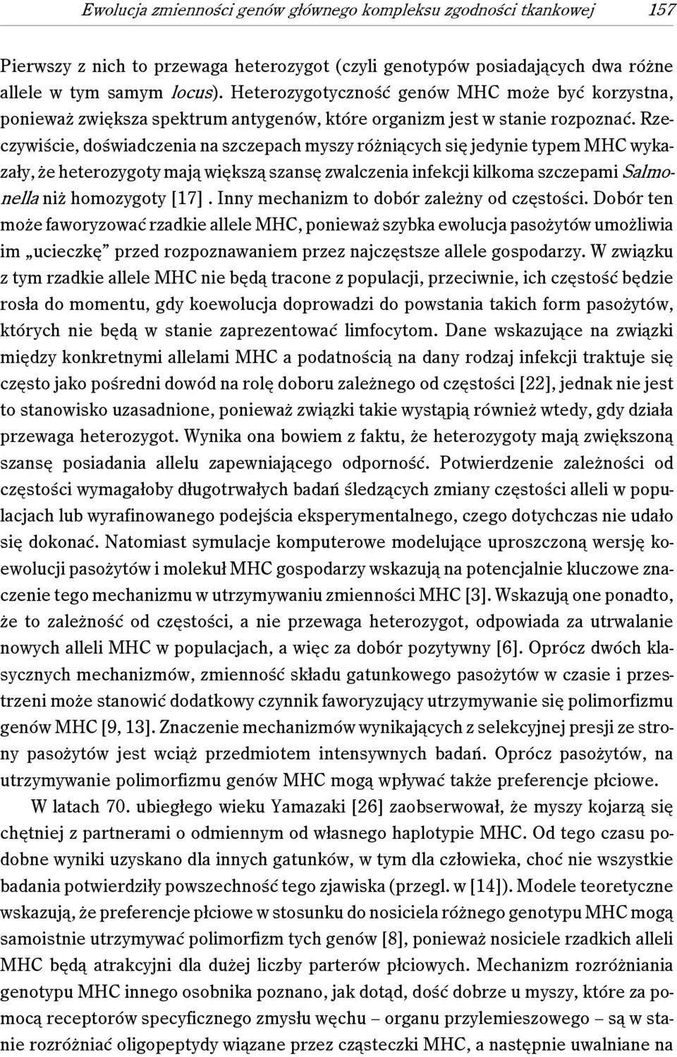 Rzeczywiście, doświadczenia na szczepach myszy różniących się jedynie typem MHC wykazały, że heterozygoty mają większą szansę zwalczenia infekcji kilkoma szczepami Salmonella niż homozygoty [17].