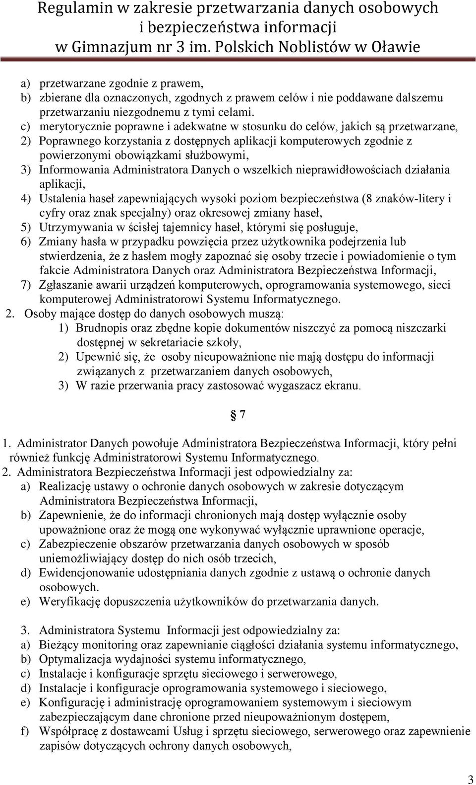 Informowania Administratora Danych o wszelkich nieprawidłowościach działania aplikacji, 4) Ustalenia haseł zapewniających wysoki poziom bezpieczeństwa (8 znaków-litery i cyfry oraz znak specjalny)