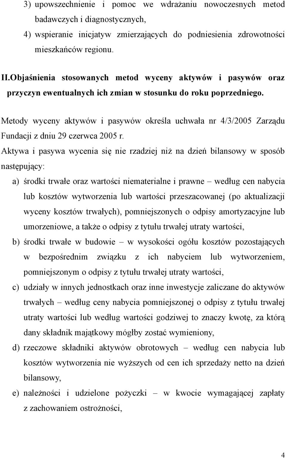 Metody wyceny aktywów i pasywów określa uchwała nr 4/3/2005 Zarządu Fundacji z dniu 29 czerwca 2005 r.