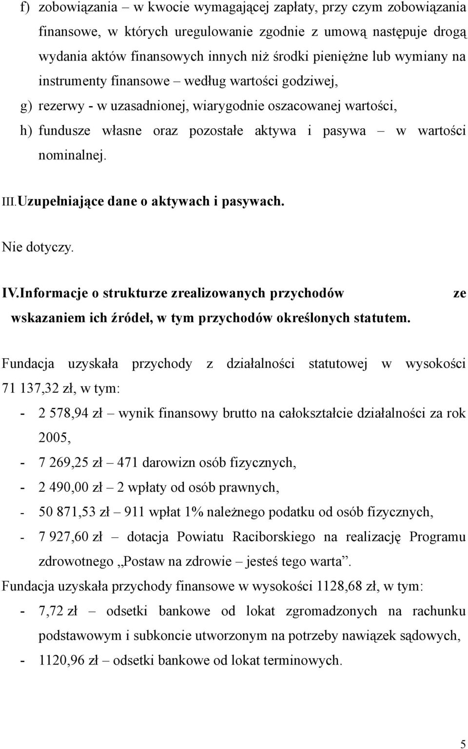 Uzupełniające dane o aktywach i pasywach. Nie dotyczy. IV.Informacje o strukturze zrealizowanych przychodów wskazaniem ich źródeł, w tym przychodów określonych statutem.