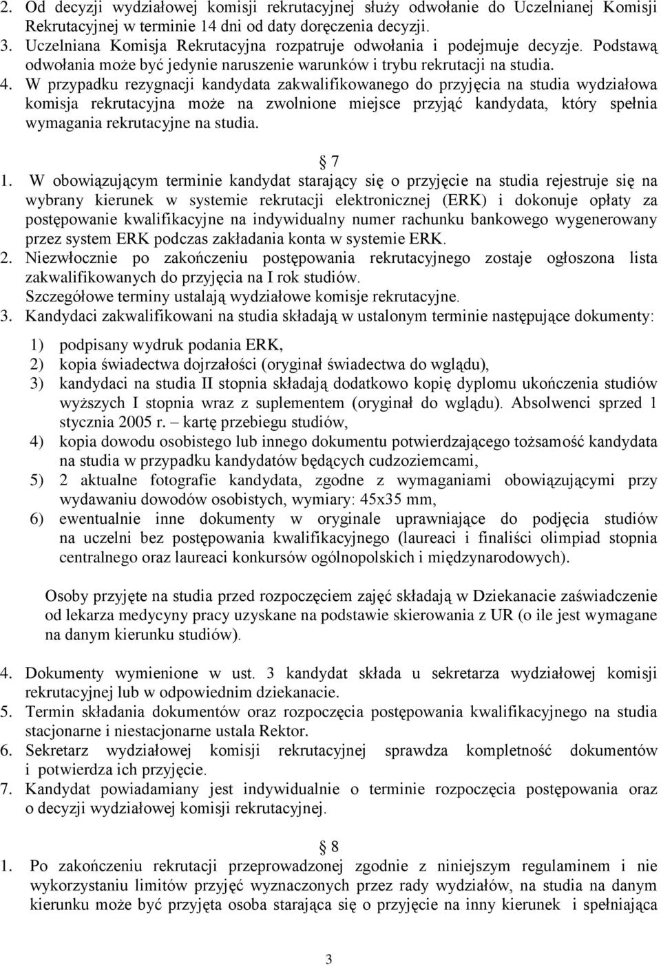 W przypadku rezygnacji kandydata zakwalifikowanego do przyjęcia na studia wydziałowa komisja rekrutacyjna może na zwolnione miejsce przyjąć kandydata, który spełnia wymagania rekrutacyjne na studia.