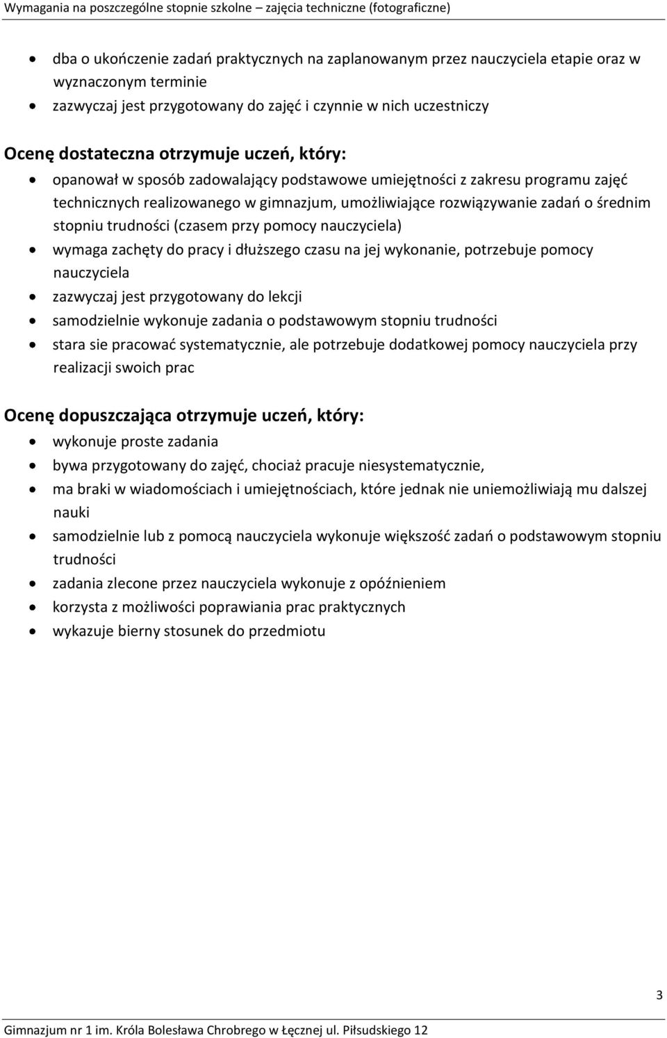 (czasem przy pomocy nauczyciela) wymaga zachęty do pracy i dłuższego czasu na jej wykonanie, potrzebuje pomocy nauczyciela zazwyczaj jest przygotowany do lekcji samodzielnie wykonuje zadania o