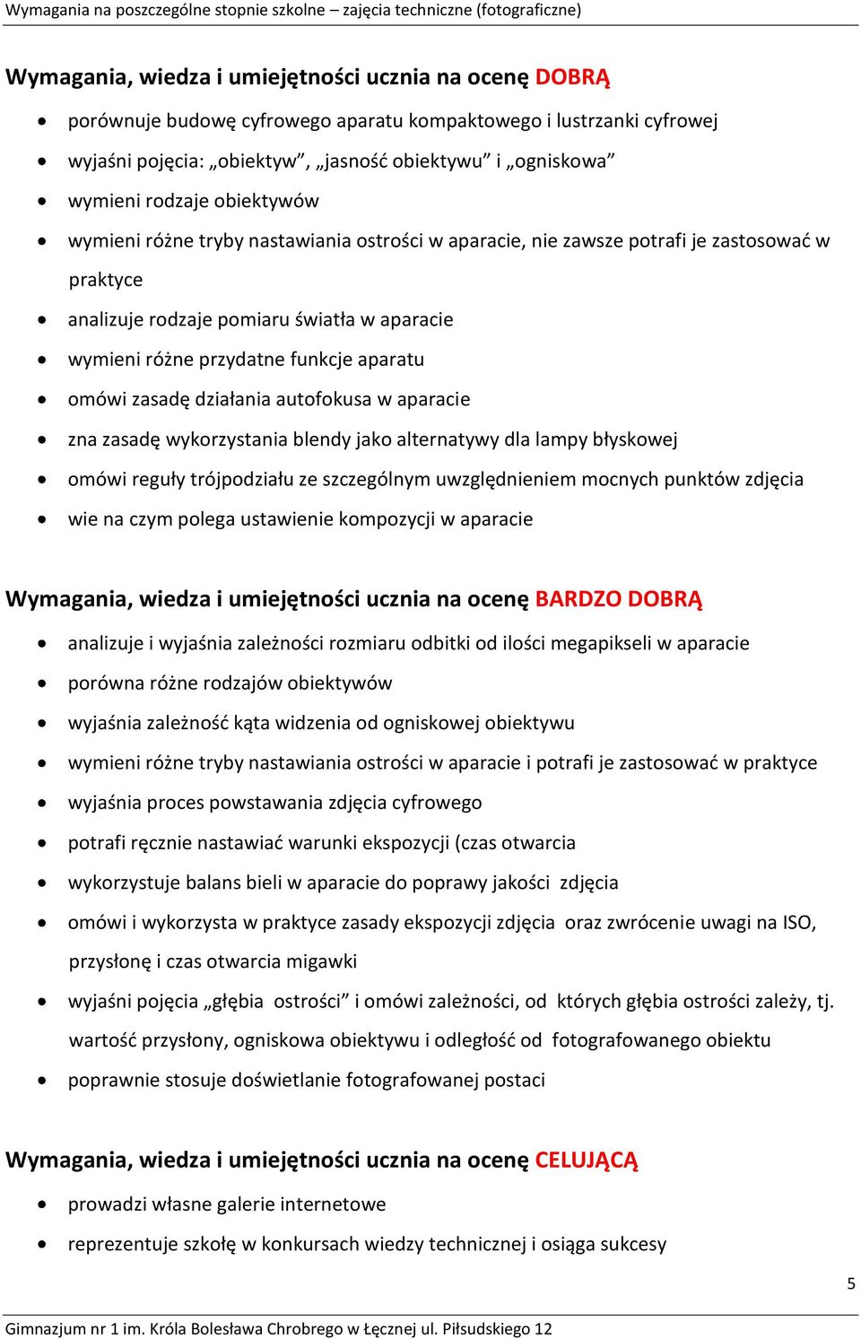 zasadę działania autofokusa w aparacie zna zasadę wykorzystania blendy jako alternatywy dla lampy błyskowej omówi reguły trójpodziału ze szczególnym uwzględnieniem mocnych punktów zdjęcia wie na czym