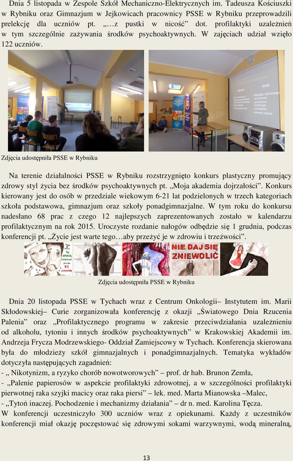 Zdjęcia udostępniła PSSE w Rybniku Na terenie działalności PSSE w Rybniku rozstrzygnięto to konkurs plastyczny promujący zdrowy styl życia bez środków psychoaktywnych pt. Moja akademia dojrzałości.