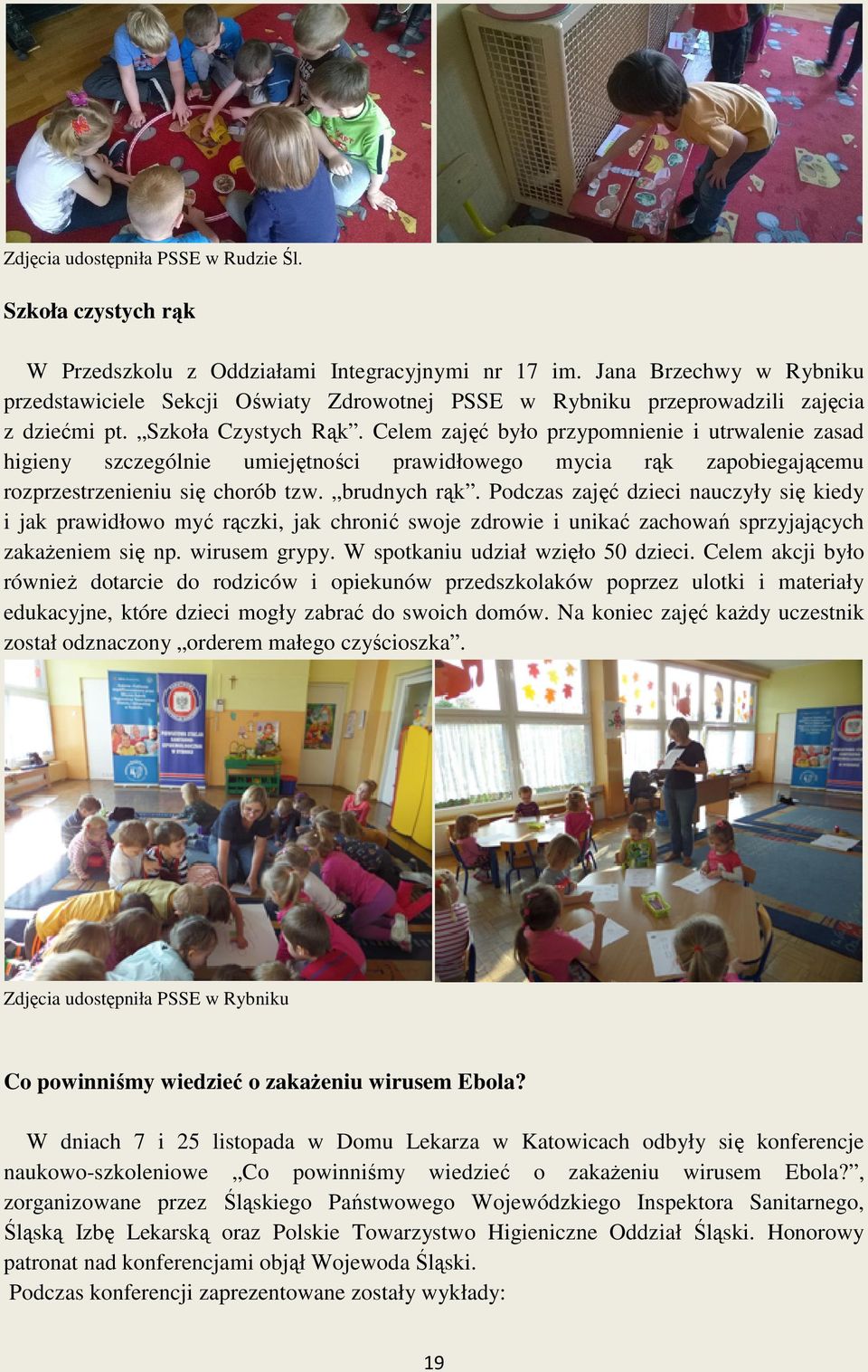 Celem zajęć było przypomnienie i utrwalenie zasad higieny szczególnie umiejętności prawidłowego mycia rąk zapobiegającemu rozprzestrzenieniu się chorób tzw. brudnych rąk.