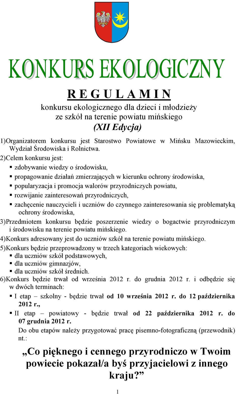 2) Celem konkursu jest: zdobywanie wiedzy o środowisku, propagowanie działań zmierzających w kierunku ochrony środowiska, popularyzacja i promocja walorów przyrodniczych powiatu, rozwijanie