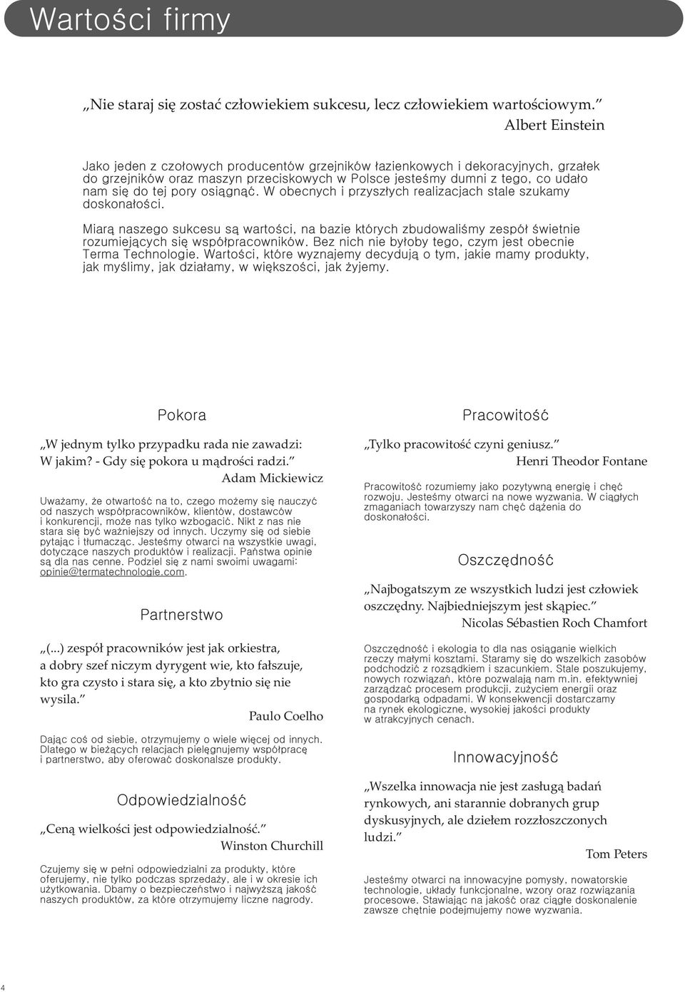 osiągnąć. W obecnych i przyszłych realizacjach stale szukamy doskonałości. Miarą naszego sukcesu są wartości, na bazie których zbudowaliśmy zespół świetnie rozumiejących się współpracowników.