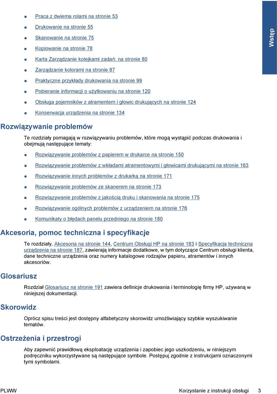 stronie 134 Rozwiązywanie problemów Te rozdziały pomagają w rozwiązywaniu problemów, które mogą wystąpić podczas drukowania i obejmują następujące tematy: Rozwiązywanie problemów z papierem w