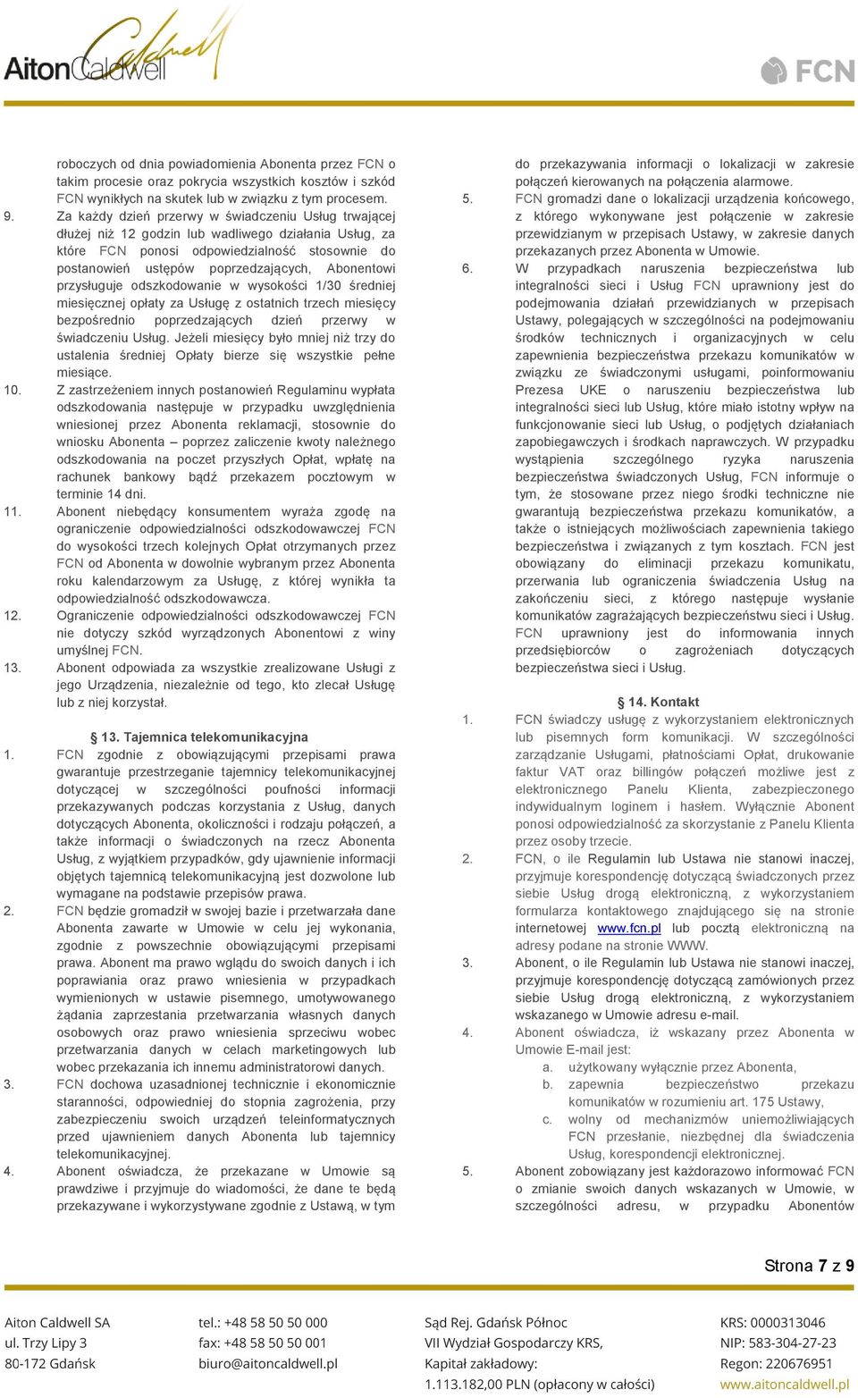 Abonentowi przysługuje odszkodowanie w wysokości 1/30 średniej miesięcznej opłaty za Usługę z ostatnich trzech miesięcy bezpośrednio poprzedzających dzień przerwy w świadczeniu Usług.