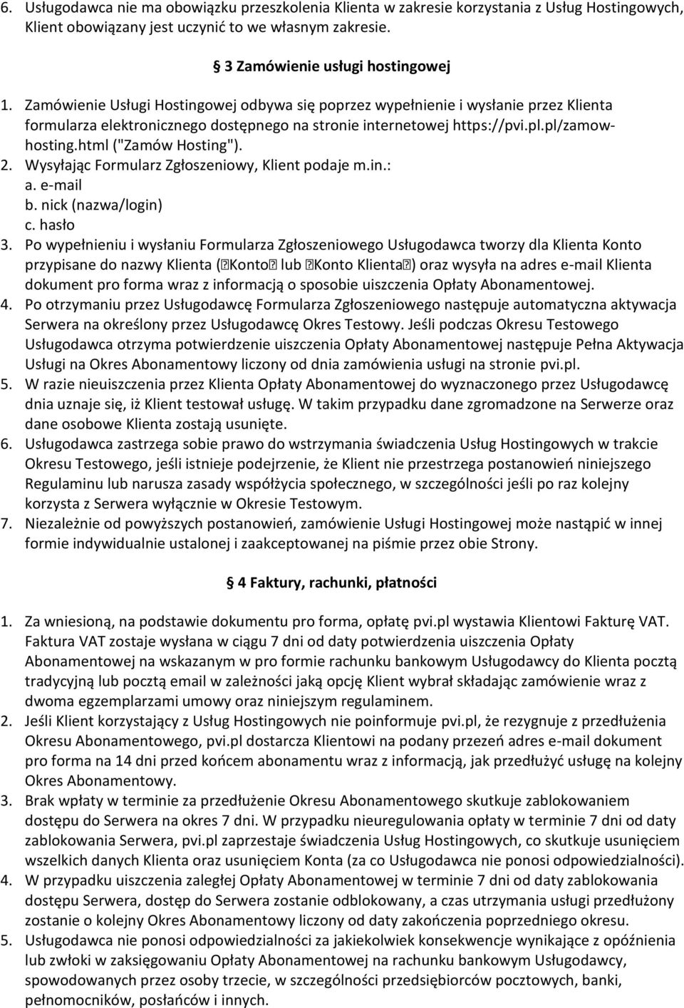 html ("Zamów Hosting"). 2. Wysyłając Formularz Zgłoszeniowy, Klient podaje m.in.: a. e-mail b. nick (nazwa/login) c. hasło 3.