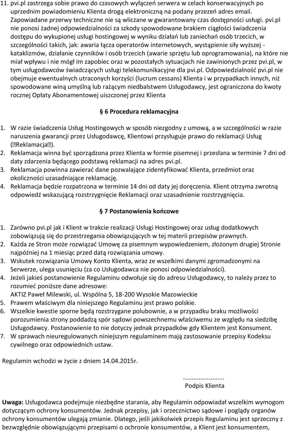 pl nie ponosi żadnej odpowiedzialności za szkody spowodowane brakiem ciągłości świadczenia dostępu do wykupionej usługi hostingowej w wyniku działań lub zaniechań osób trzecich, w szczególności