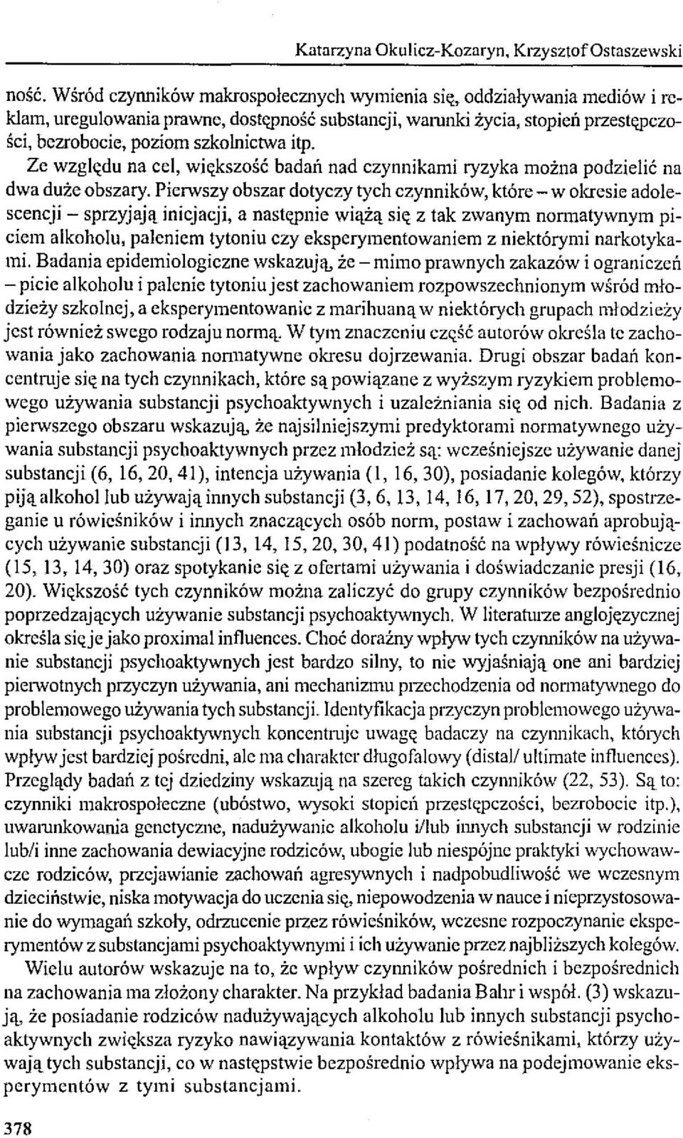 Ze względu na cel, większość badań nad czynnikami ryzyka można podzielić na dwa duże obszary.