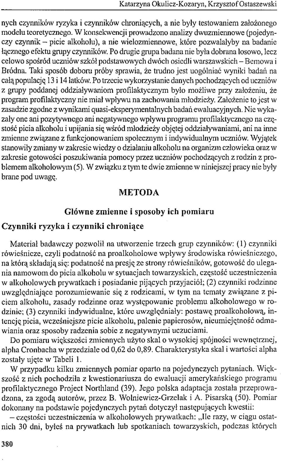 Po drugie grupa badana nie była dobrana losowo, lecz celowo spośród uczniów szkół podstawowych dwóch osiedli warszawskich - Bemowa i Bródna.