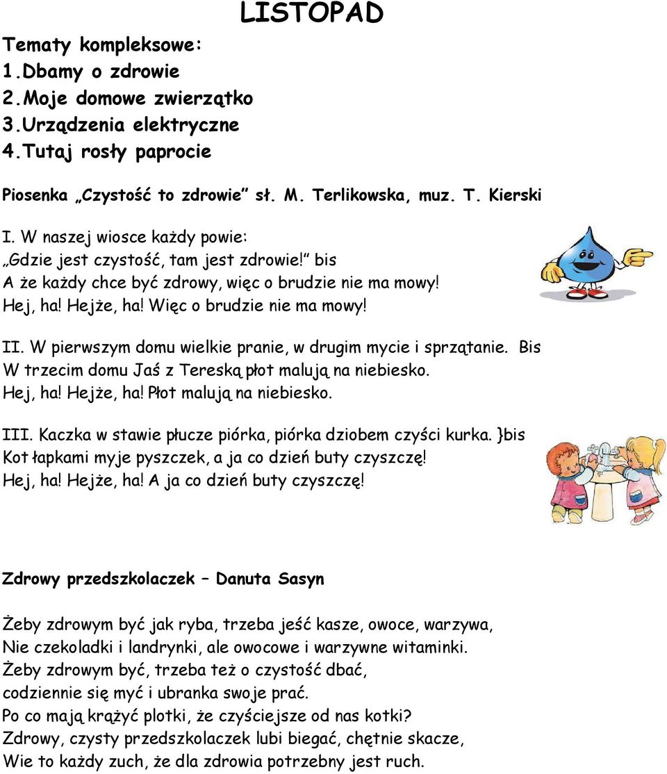 W pierwszym domu wielkie pranie, w drugim mycie i sprzątanie. Bis W trzecim domu Jaś z Tereską płot malują na niebiesko. Hej, ha! Hejże, ha! Płot malują na niebiesko. III.