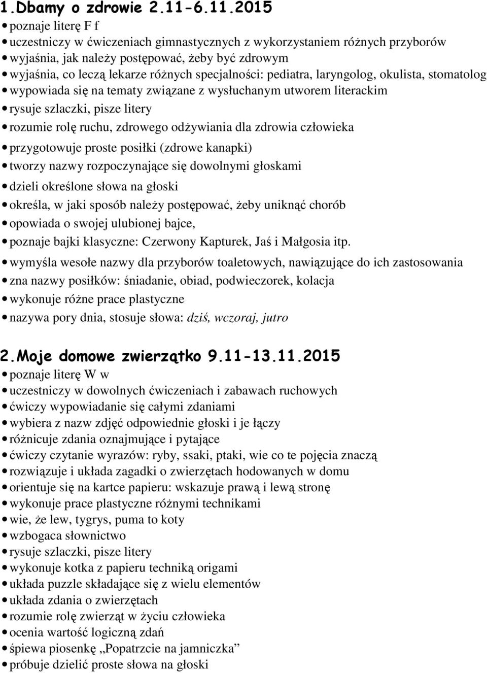 specjalności: pediatra, laryngolog, okulista, stomatolog wypowiada się na tematy związane z wysłuchanym utworem literackim rysuje szlaczki, pisze litery rozumie rolę ruchu, zdrowego odżywiania dla