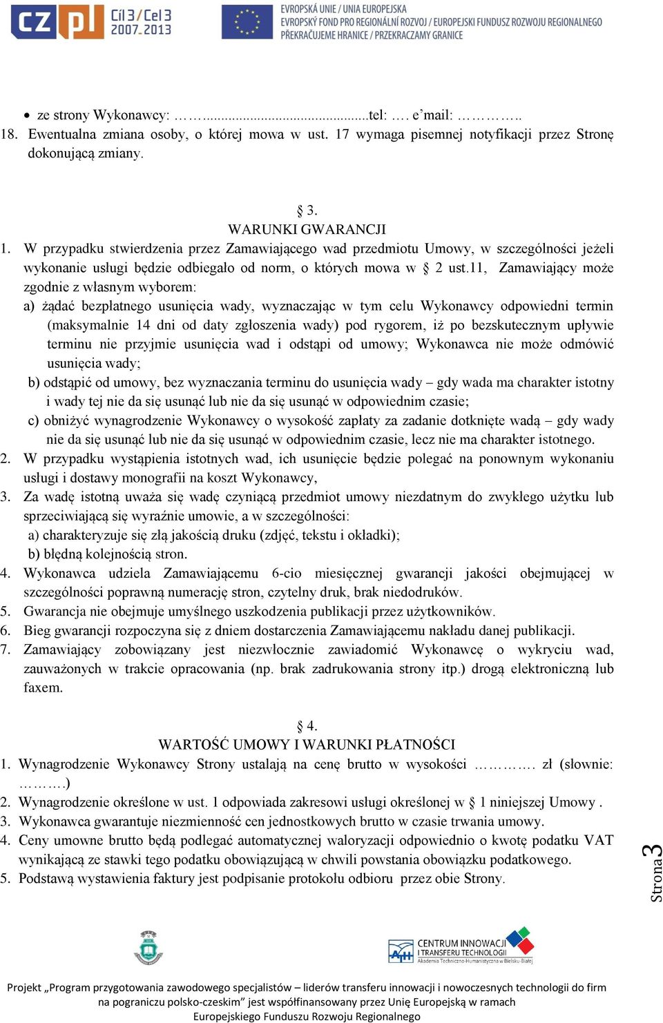 11, Zamawiający może zgodnie z własnym wyborem: a) żądać bezpłatnego usunięcia wady, wyznaczając w tym celu Wykonawcy odpowiedni termin (maksymalnie 14 dni od daty zgłoszenia wady) pod rygorem, iż po