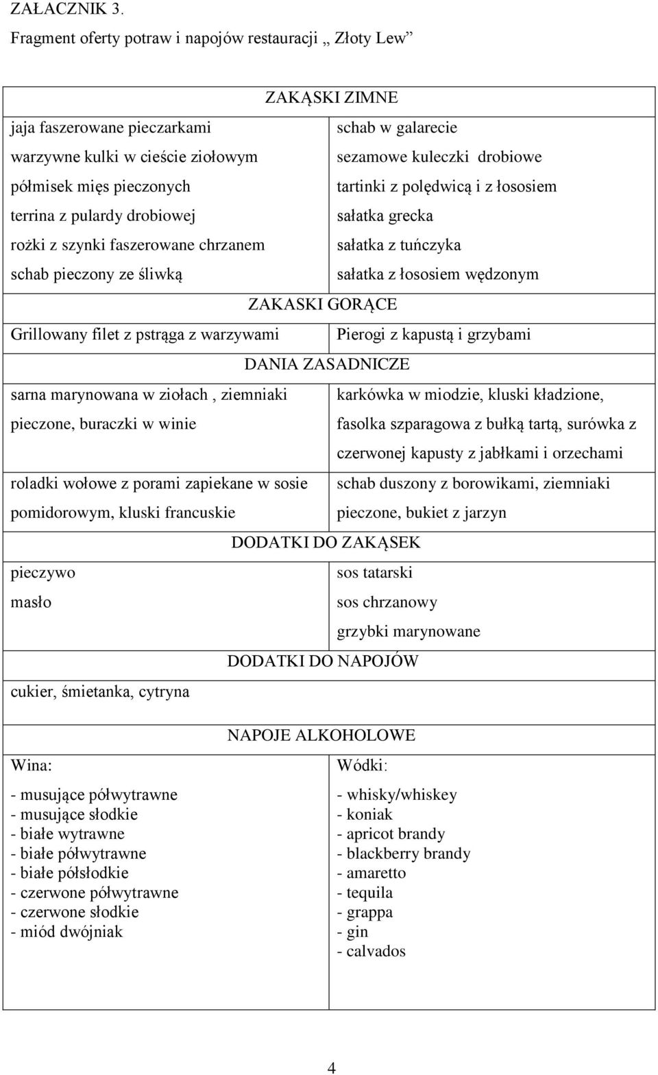 pieczonych tartinki z polędwicą i z łososiem terrina z pulardy drobiowej sałatka grecka rożki z szynki faszerowane chrzanem sałatka z tuńczyka schab pieczony ze śliwką sałatka z łososiem wędzonym