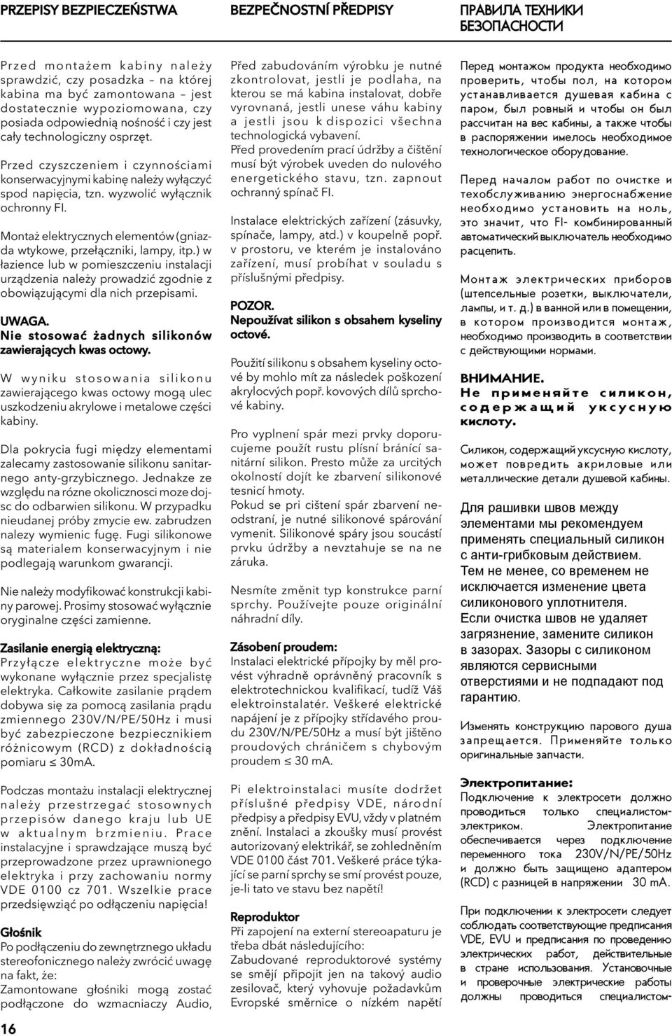 Montaż elektrycznych elementów (gniazda wtykowe, przełączniki, lampy, itp.) w łazience lub w pomieszczeniu instalacji urządzenia należy prowadzić zgodnie z obowiązującymi dla nich przepisami. UWAGA.