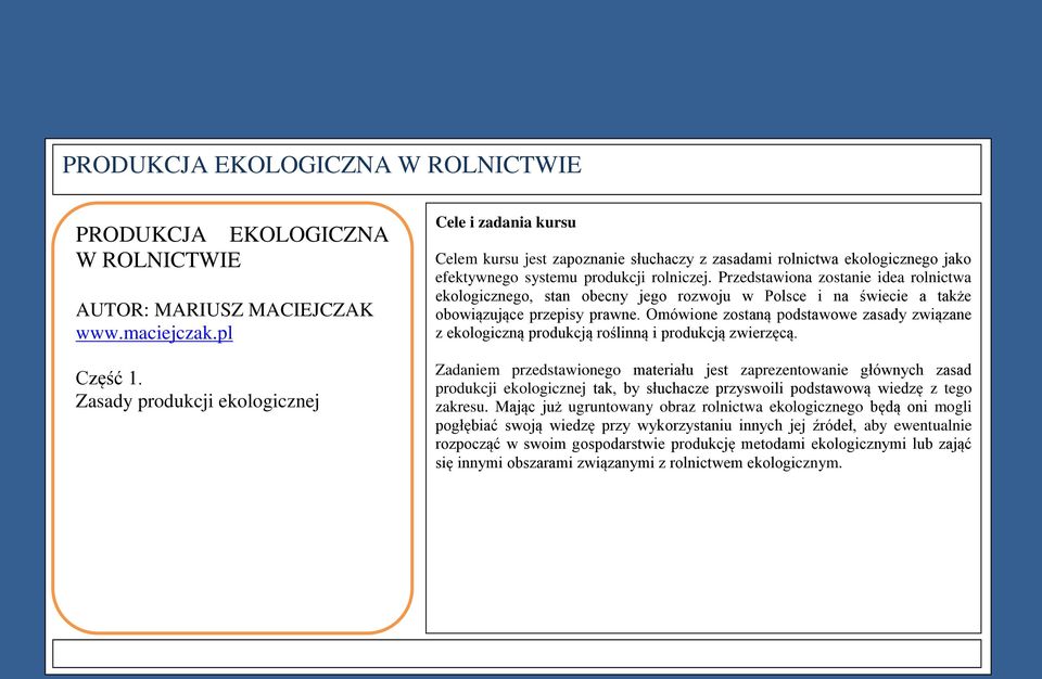 Przedstawiona zostanie idea rolnictwa ekologicznego, stan obecny jego rozwoju w Polsce i na świecie a także obowiązujące przepisy prawne.