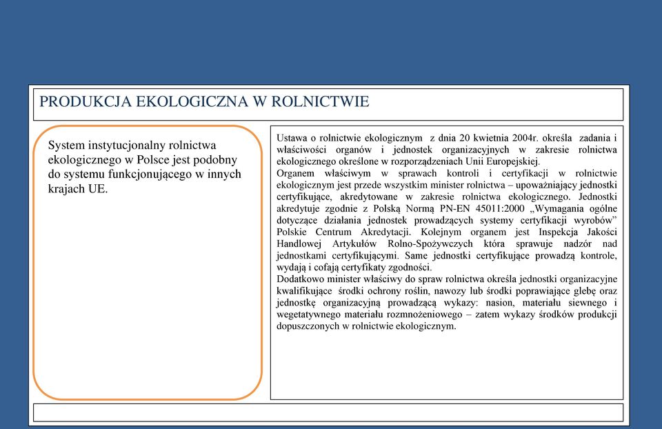 Organem właściwym w sprawach kontroli i certyfikacji w rolnictwie ekologicznym jest przede wszystkim minister rolnictwa upoważniający jednostki certyfikujące, akredytowane w zakresie rolnictwa