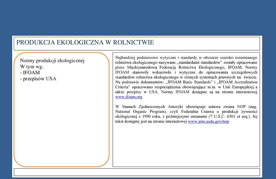 Federację Rolnictwa Ekologicznego, IFOAM. Normy IFOAM stanowiły wskazówki i wytyczne do opracowania szczegółowych standardów rolnictwa ekologicznego w różnych systemach prawnych na świecie.