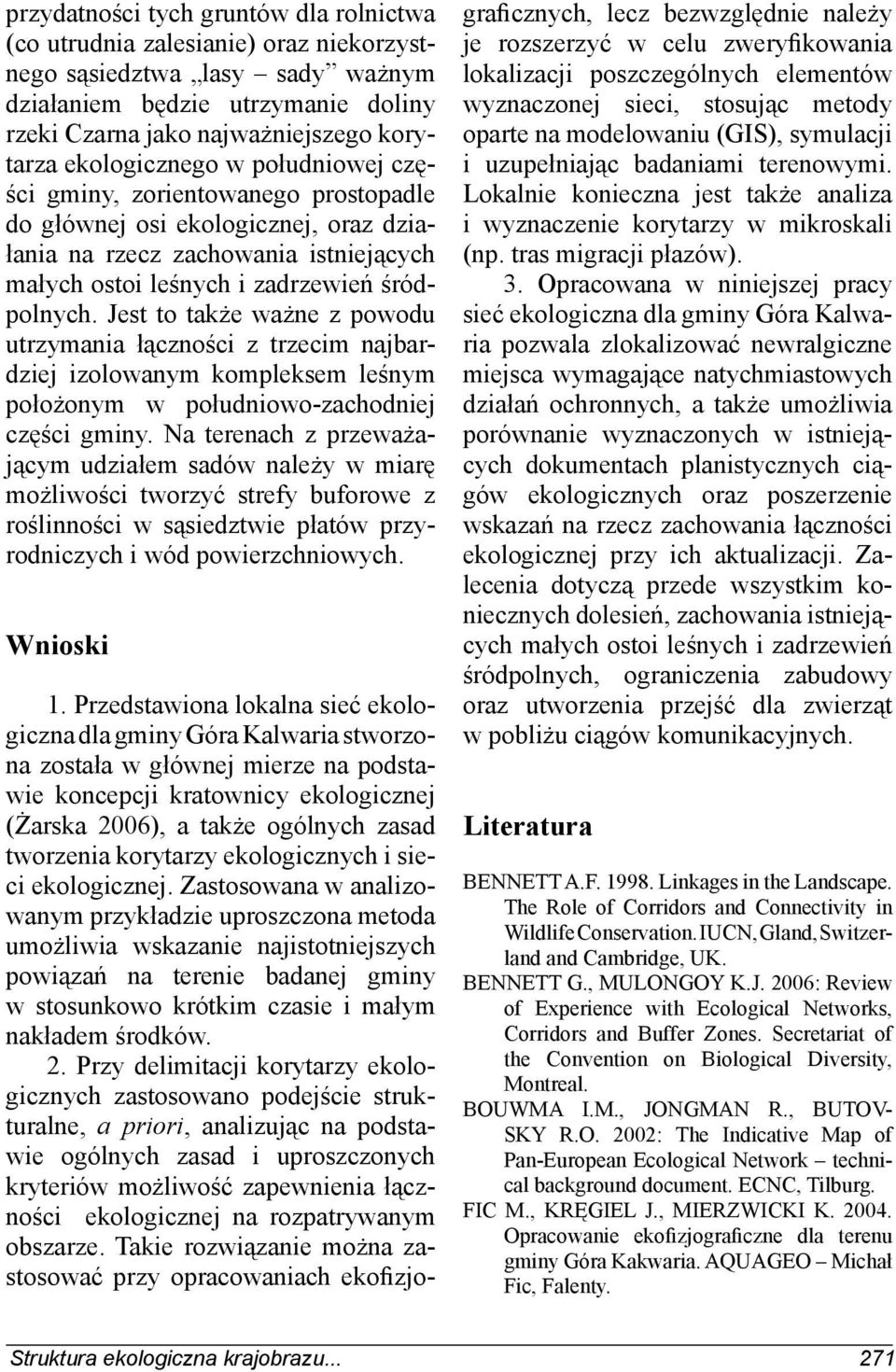 Jest to także ważne z powodu utrzymania łączności z trzecim najbardziej izolowanym kompleksem leśnym położonym w południowo-zachodniej części gminy.