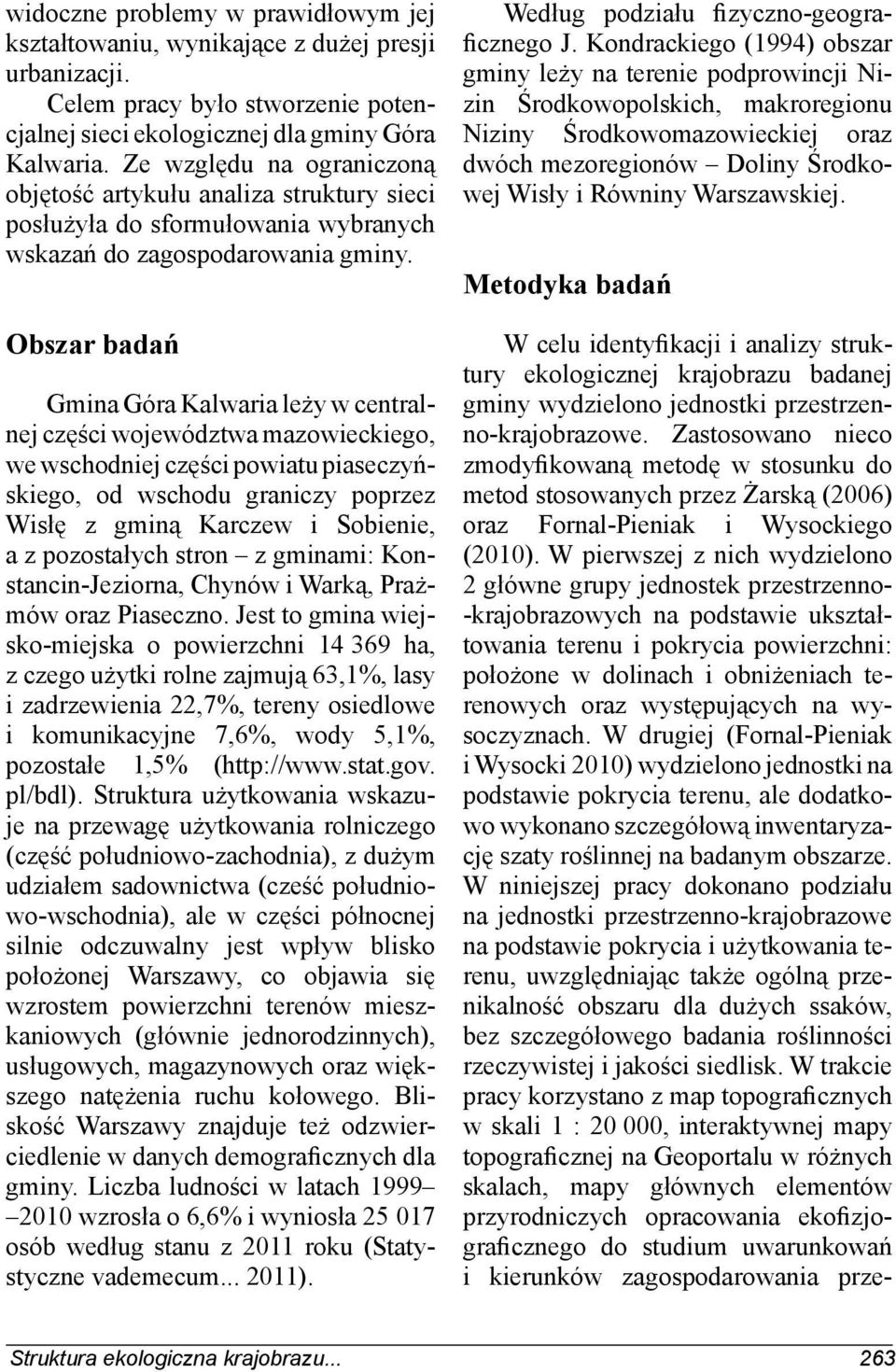 Obszar badań Gmina Góra Kalwaria leży w centralnej części województwa mazowieckiego, we wschodniej części powiatu piaseczyńskiego, od wschodu graniczy poprzez Wisłę z gminą Karczew i Sobienie, a z