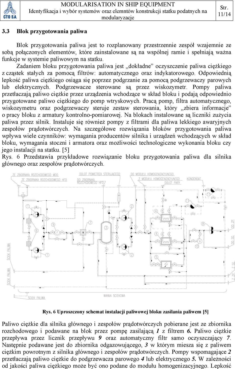 funkcje w systemie paliwowym na statku. Zadaniem bloku przygotowania paliwa jest dokładne oczyszczenie paliwa ciężkiego z cząstek stałych za pomocą filtrów: automatycznego oraz indykatorowego.