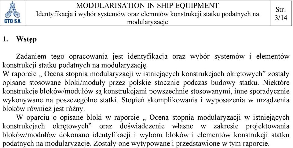 Niektóre konstrukcje bloków/modułów są konstrukcjami powszechnie stosowanymi, inne sporadycznie wykonywane na poszczególne statki.