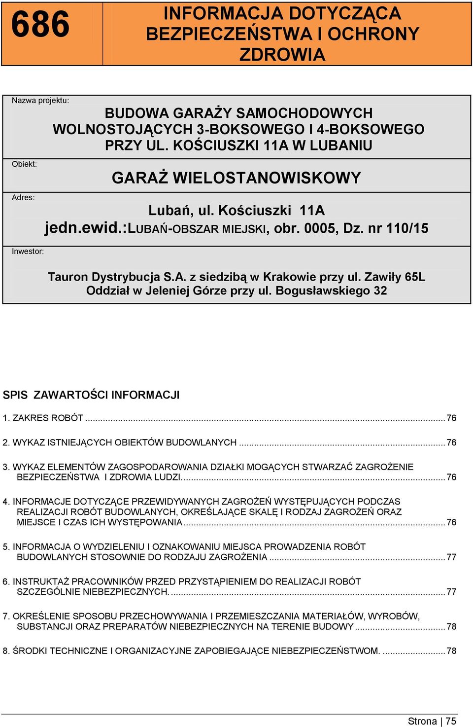 Zawiły 65L Oddział w Jeleniej Górze przy ul. Bogusławskiego 32 SPIS ZAWARTOŚCI INFORMACJI 1. ZAKRES ROBÓT... 76 2. WYKAZ ISTNIEJĄCYCH OBIEKTÓW BUDOWLANYCH... 76 3.