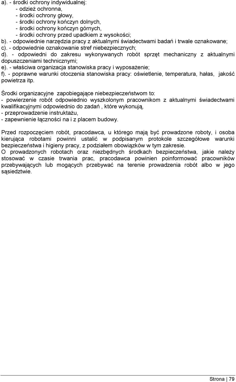 - odpowiedni do zakresu wykonywanych robót sprzęt mechaniczny z aktualnymi dopuszczeniami technicznymi; e). - właściwa organizacja stanowiska pracy i wyposażenie; f).