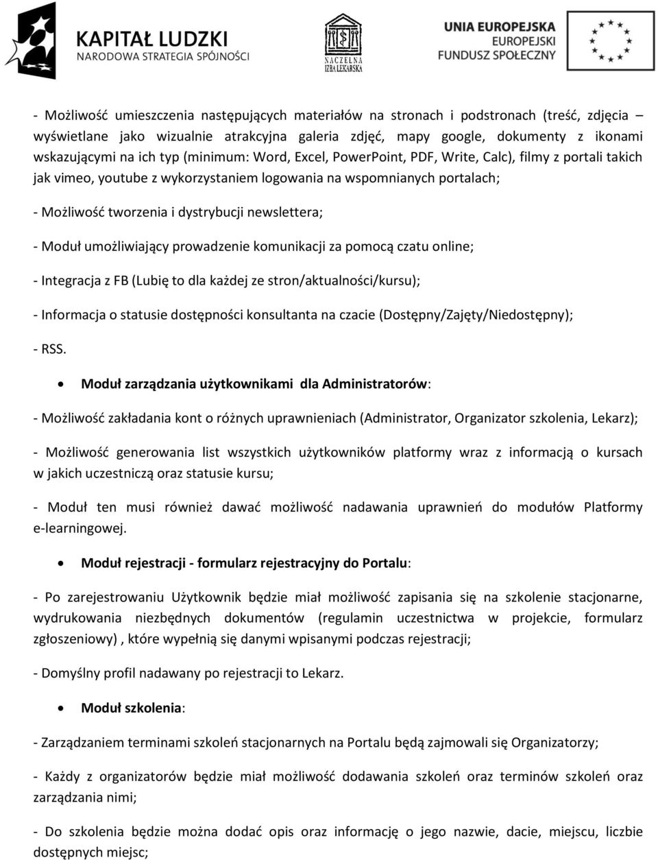 newslettera; - Moduł umożliwiający prowadzenie komunikacji za pomocą czatu online; - Integracja z FB (Lubię to dla każdej ze stron/aktualności/kursu); - Informacja o statusie dostępności konsultanta