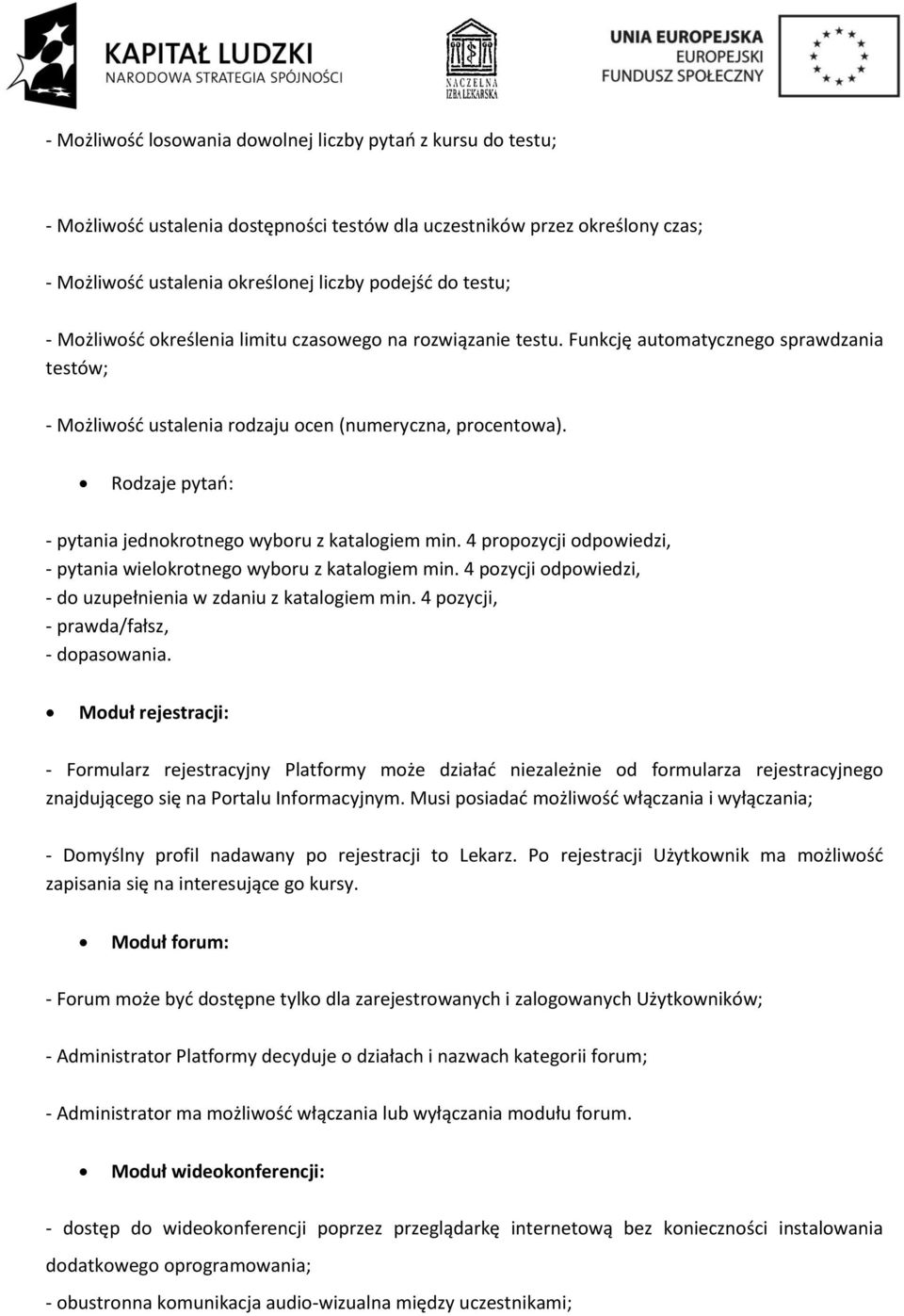 Rodzaje pytań: - pytania jednokrotnego wyboru z katalogiem min. 4 propozycji odpowiedzi, - pytania wielokrotnego wyboru z katalogiem min.