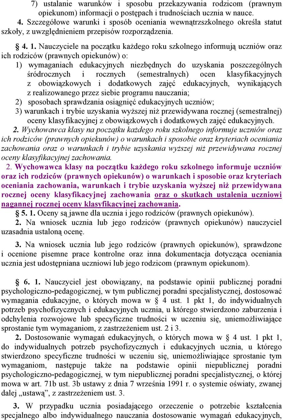 Nauczyciele na początku każdego roku szkolnego informują uczniów oraz ich rodziców (prawnych opiekunów) o: 1) wymaganiach edukacyjnych niezbędnych do uzyskania poszczególnych śródrocznych i rocznych