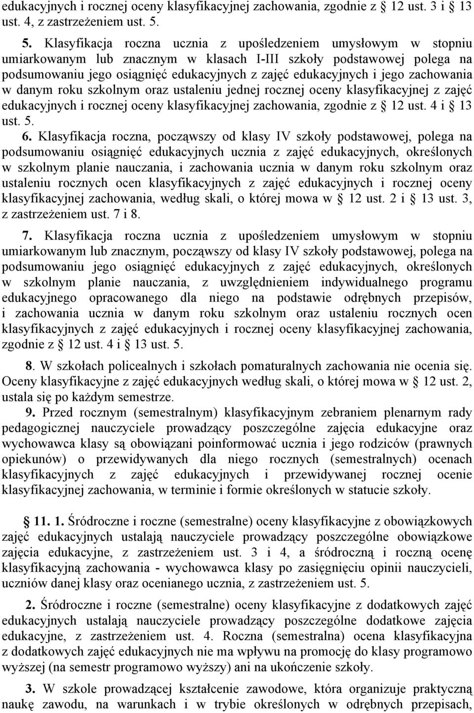 i jego zachowania w danym roku szkolnym oraz ustaleniu jednej rocznej oceny klasyfikacyjnej z zajęć edukacyjnych i rocznej oceny klasyfikacyjnej zachowania, zgodnie z 12 ust. 4 i 13 ust. 5. 6.