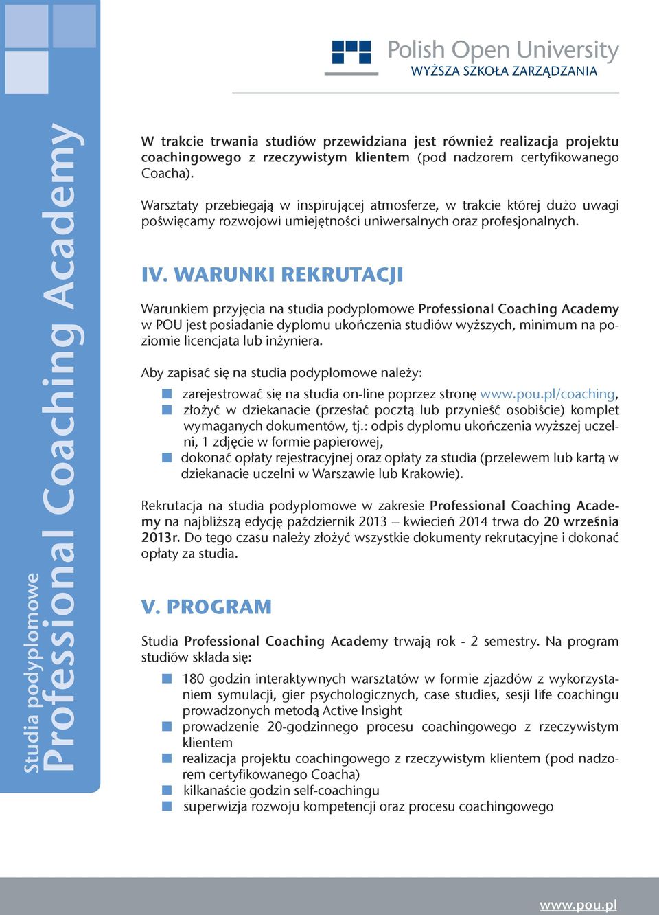 WARUNKI REKRUTACJI Warunkiem przyjęcia na studia podyplomowe w POU jest posiadanie dyplomu ukończenia studiów wyższych, minimum na poziomie licencjata lub inżyniera.