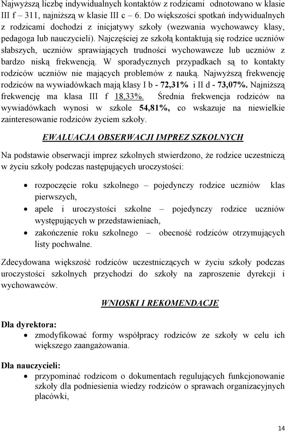 Najczęściej ze szkołą kontaktują się rodzice uczniów słabszych, uczniów sprawiających trudności wychowawcze lub uczniów z bardzo niską frekwencją.